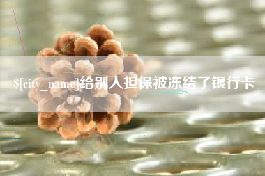 江门给别人担保被冻结了银行卡