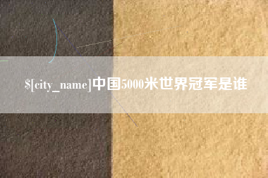 江门中国5000米世界冠军是谁