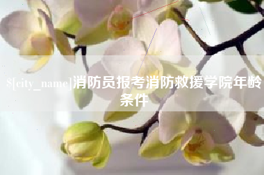 江门消防员报考消防救援学院年龄条件
