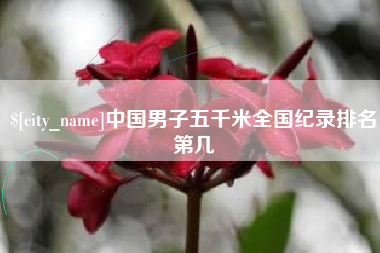 江门中国男子五千米全国纪录排名第几