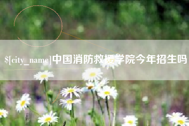 江门中国消防救援学院今年招生吗