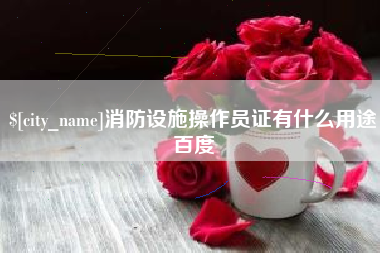 江门消防设施操作员证有什么用途百度