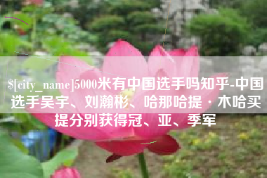 江门5000米有中国选手吗知乎-中国选手吴宇、刘瀚彬、哈那哈提·木哈买提分别获得冠、亚、季军