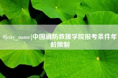 江门中国消防救援学院报考条件年龄限制
