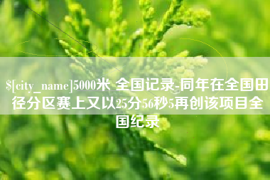 江门5000米 全国记录-同年在全国田径分区赛上又以25分56秒5再创该项目全国纪录