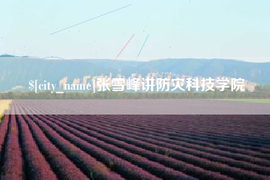 江门张雪峰讲防灾科技学院