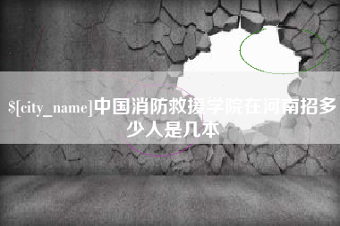江门中国消防救援学院在河南招多少人是几本