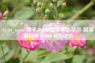 江门男子5000米国家级运动员-国家级的男子5000米运动员