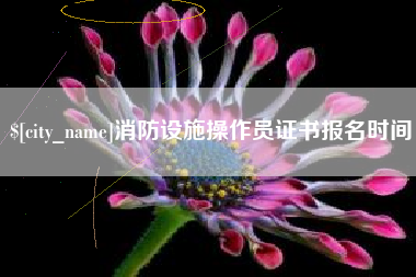 江门消防设施操作员证书报名时间