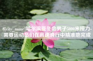 江门哈尔滨亚冬会男子5000米接力-需要运动员们在高速滑行中精准地完成