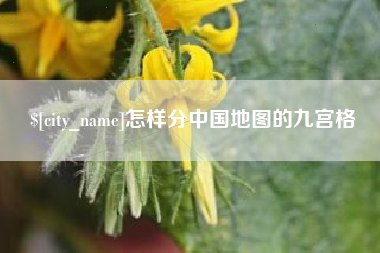江门怎样分中国地图的九宫格