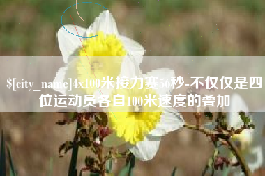 江门4x100米接力赛56秒-不仅仅是四位运动员各自100米速度的叠加