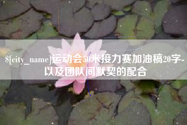 江门运动会50米接力赛加油稿20字-以及团队间默契的配合