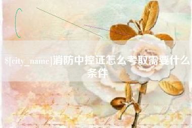 江门消防中控证怎么考取需要什么条件