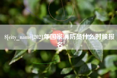 江门2021年国家消防员什么时候报名