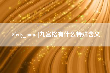 江门九宫格有什么特殊含义