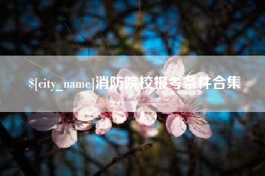 江门消防院校报考条件合集