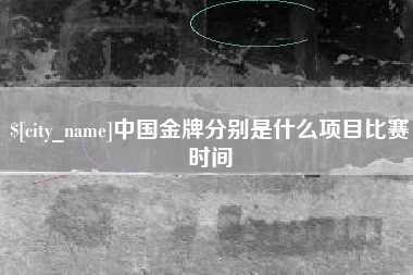 江门中国金牌分别是什么项目比赛时间